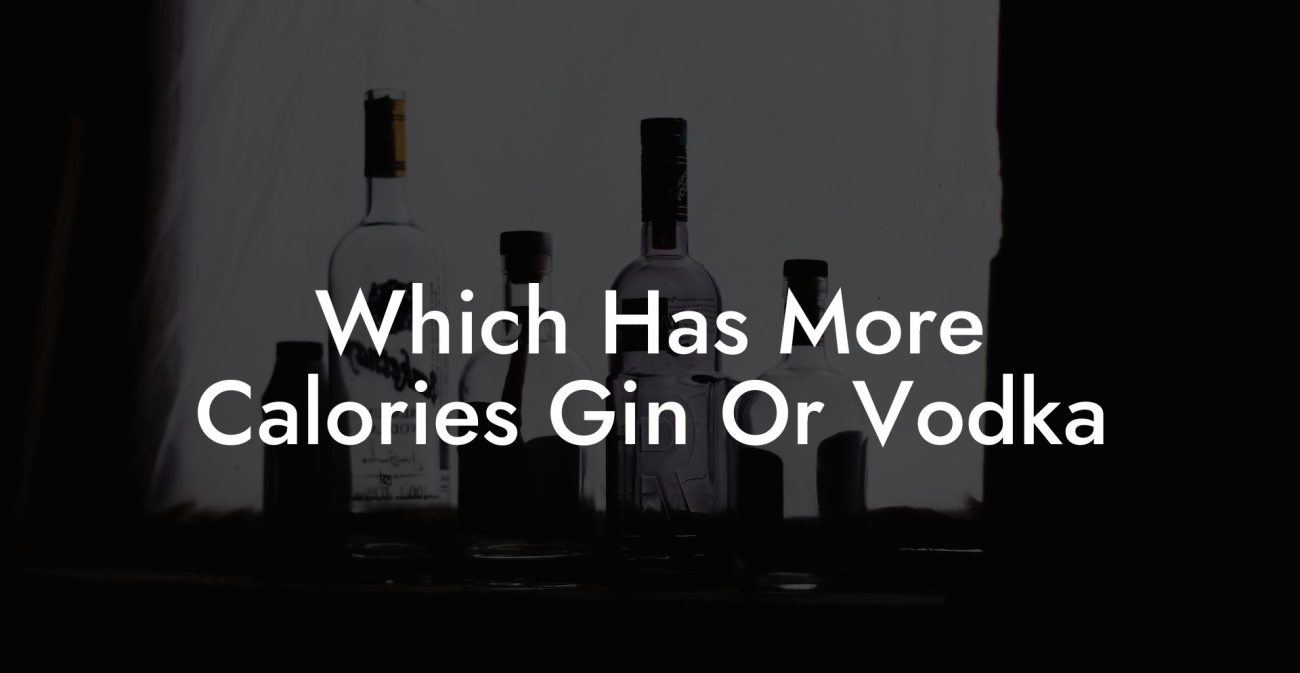Which Has More Calories Gin Or Vodka