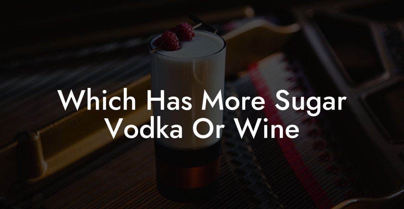 Which Has More Sugar Vodka Or Wine