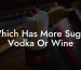 Which Has More Sugar Vodka Or Wine