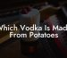 Which Vodka Is Made From Potatoes