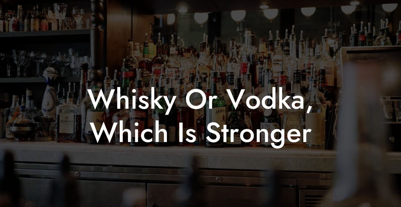 Whisky Or Vodka, Which Is Stronger