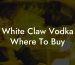 White Claw Vodka Where To Buy
