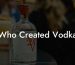 Who Created Vodka