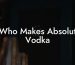 Who Makes Absolut Vodka