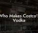 Who Makes Costco's Vodka
