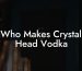 Who Makes Crystal Head Vodka