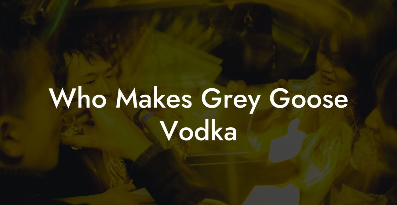 Who Makes Grey Goose Vodka