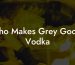 Who Makes Grey Goose Vodka