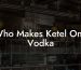 Who Makes Ketel One Vodka