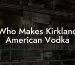 Who Makes Kirkland American Vodka