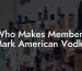 Who Makes Members Mark American Vodka
