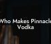 Who Makes Pinnacle Vodka