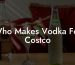 Who Makes Vodka For Costco