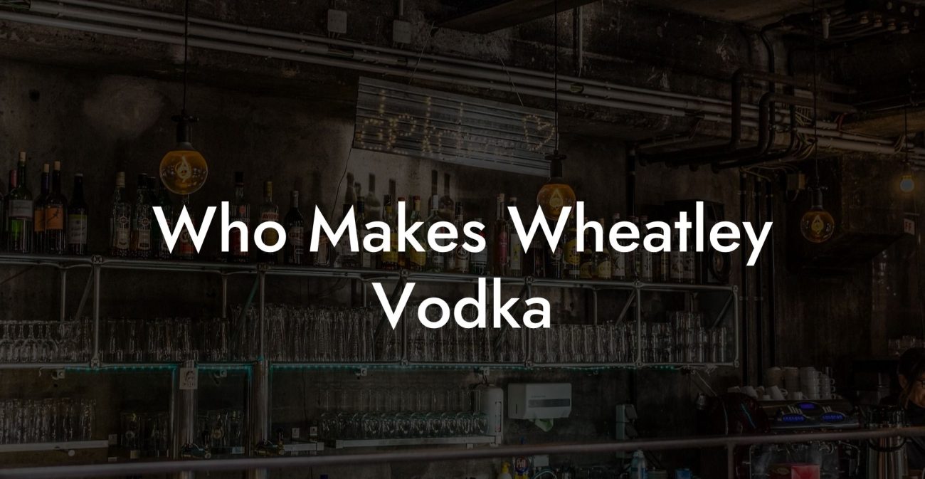 Who Makes Wheatley Vodka