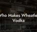 Who Makes Wheatley Vodka