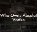 Who Owns Absolut Vodka
