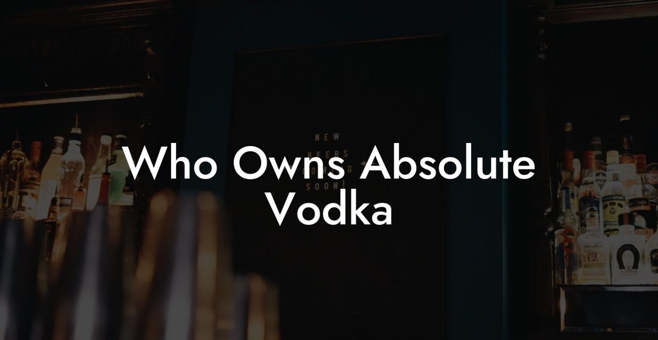 Who Owns Absolute Vodka