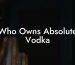 Who Owns Absolute Vodka