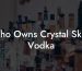 Who Owns Crystal Skull Vodka