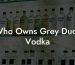 Who Owns Grey Duck Vodka