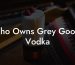 Who Owns Grey Goose Vodka