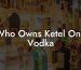 Who Owns Ketel One Vodka