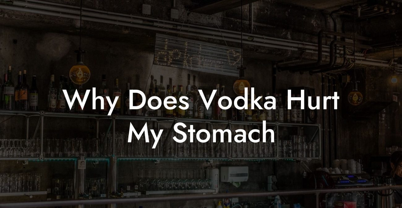 Why Does Vodka Hurt My Stomach