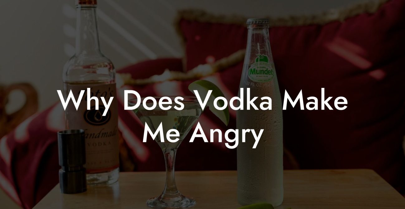 Why Does Vodka Make Me Angry