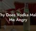 Why Does Vodka Make Me Angry