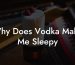 Why Does Vodka Make Me Sleepy
