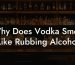 Why Does Vodka Smell Like Rubbing Alcohol