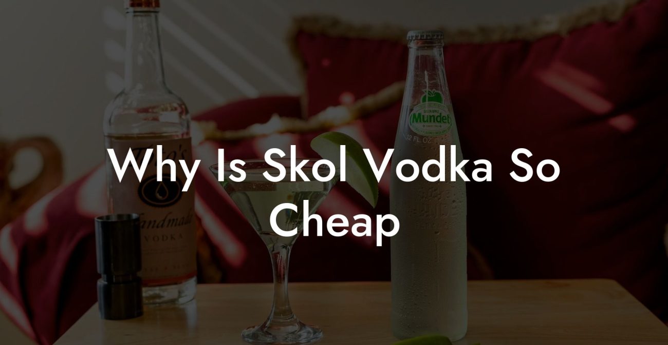 Why Is Skol Vodka So Cheap