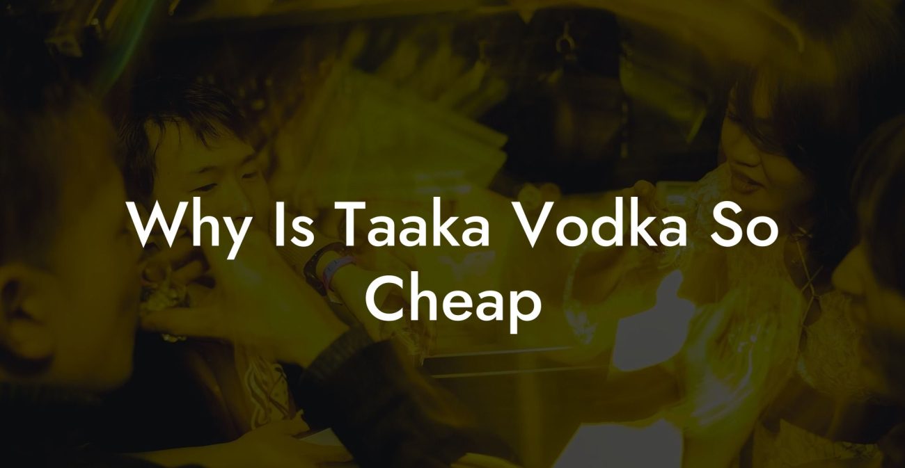 Why Is Taaka Vodka So Cheap