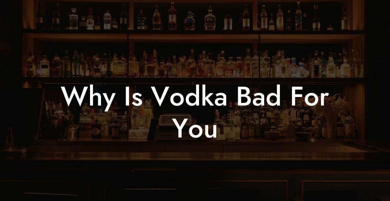 Why Is Vodka Bad For You