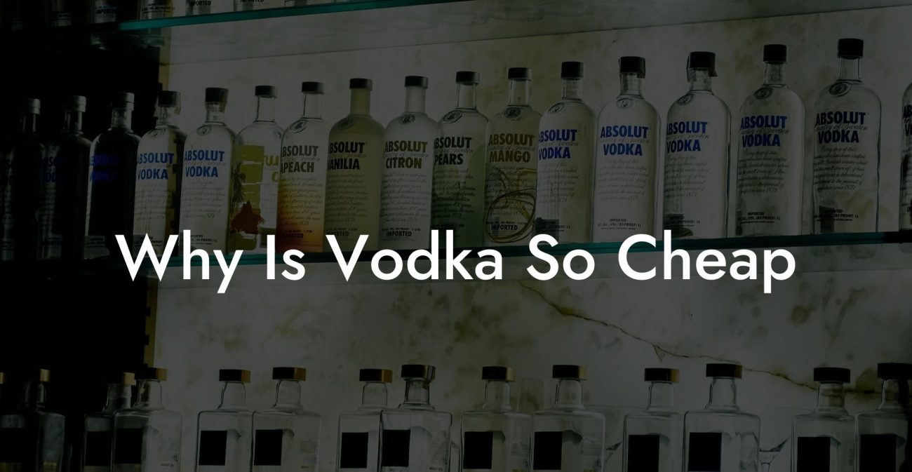 Why Is Vodka So Cheap