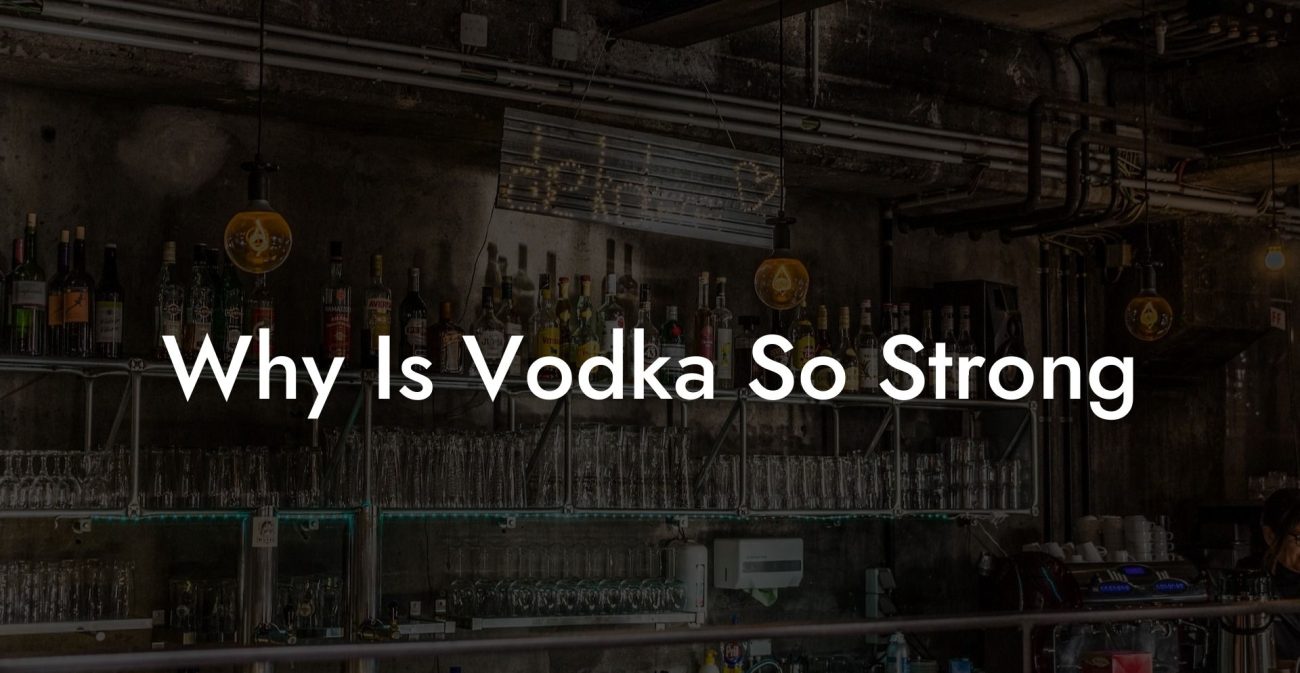 Why Is Vodka So Strong
