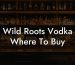 Wild Roots Vodka Where To Buy