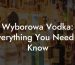 Wyborowa Vodka: Everything You Need to Know